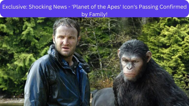 Exclusive: Shocking News – ‘Planet of the Apes’ Icon’s Passing Confirmed by Family!